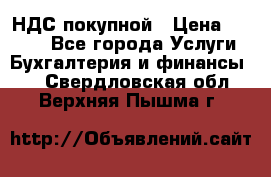 НДС покупной › Цена ­ 2 000 - Все города Услуги » Бухгалтерия и финансы   . Свердловская обл.,Верхняя Пышма г.